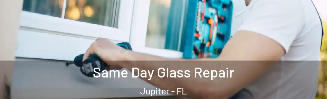 Same Day Glass Repair Jupiter - FL